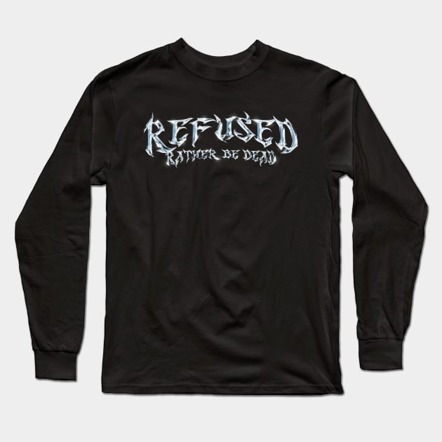 Refused Rather be Dead Long Sleeve T-Shirt by Everything Goods